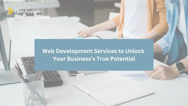 Web Development Services to Unlock Your Business’s True Potential
