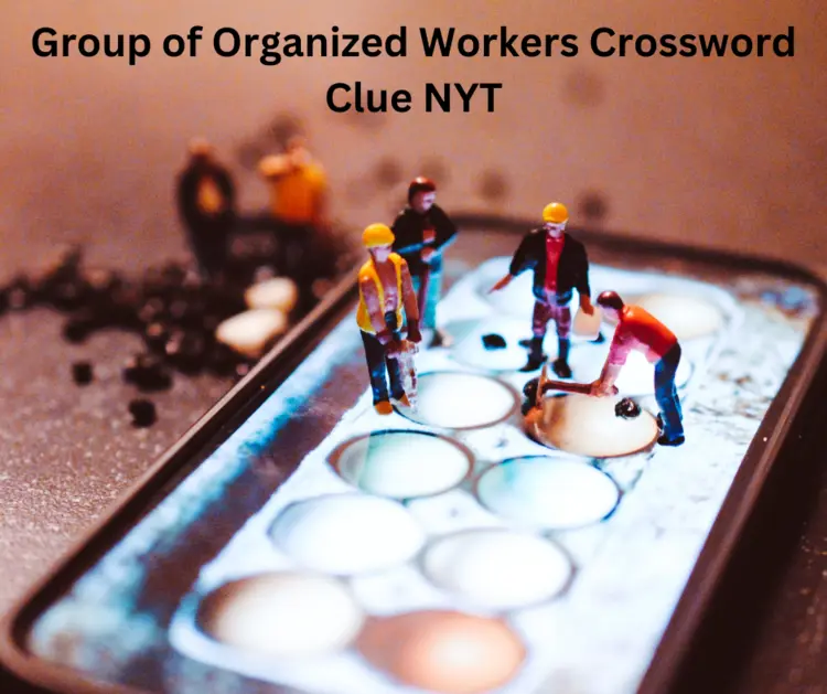 Group of Organized Workers Crossword Clue NYT