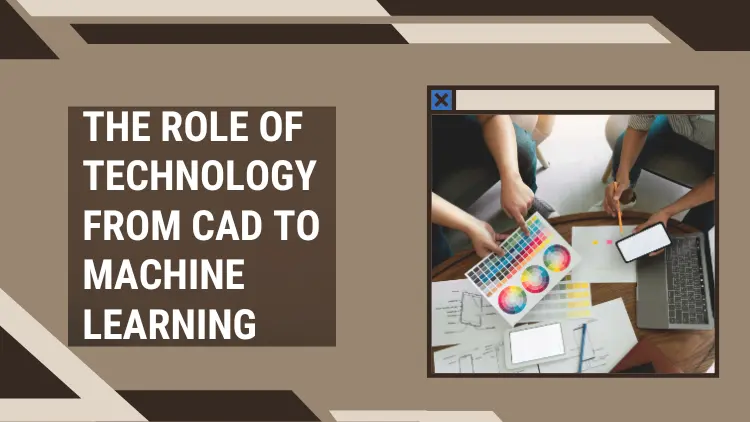 The Role of Technology from CAD to Machine Learning